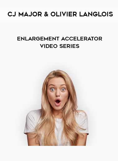 CJ Major and Olivier Langlois - Enlargement Accelerator Video Series digital download