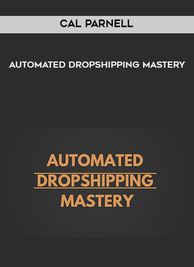 Cal Parnell – Automated Dropshipping Mastery digital download