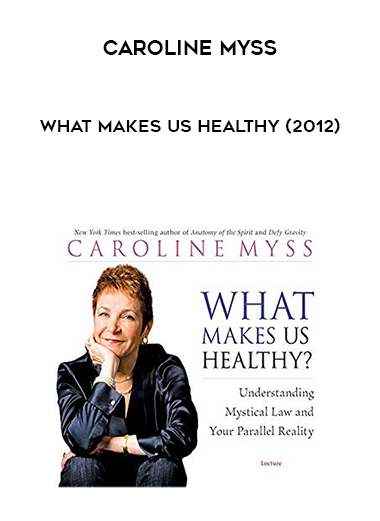 Caroline Myss - What Makes Us Healthy (2012) digital download