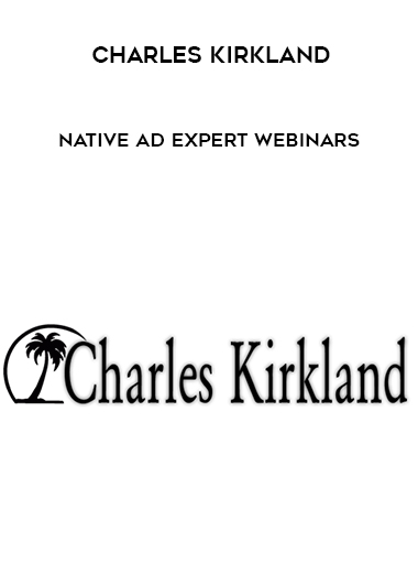 Charles Kirkland – Native Ad expert WEBINARS digital download