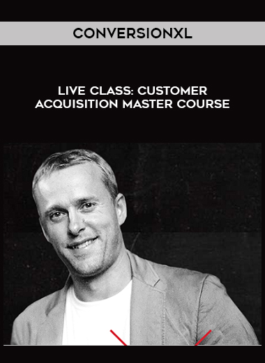 ConversionXL – Live Class: Customer Acquisition Master Course digital download
