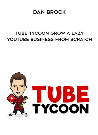 Dan Brock – Tube Tycoon Grow A Lazy YouTube Business From Scratch digital download