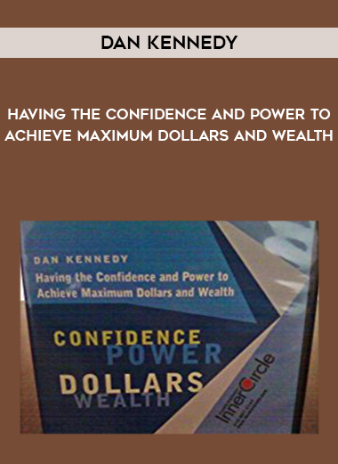 Dan Kennedy – Having the Confidence and Power to Achieve Maximum Dollars and Wealth digital download