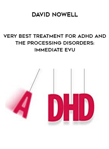David Nowell - Very Best Treatment for ADHD and the Processing Disorders: Immediate EvU digital download