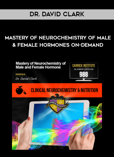 Dr. David Clark - Mastery of Neurochemistry of Male & Female Hormones On-demand digital download