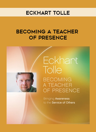 Eckhart Tolle - BECOMING A TEACHER OF PRESENCE digital download