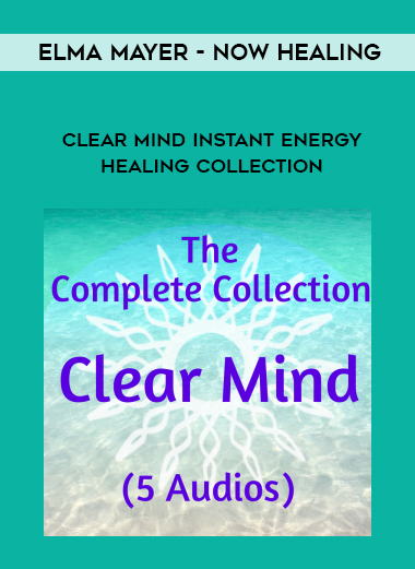Elma Mayer - Now Healing - Clear Mind Instant Energy Healing Collection digital download