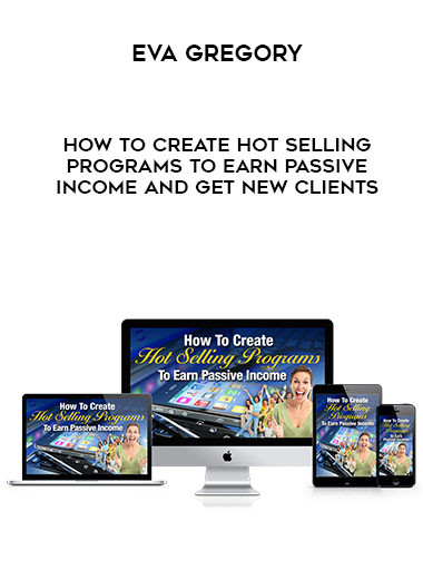 Eva Gregory – How To Create Hot Selling Programs To Earn Passive Income AND Get New Clients digital download