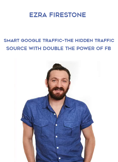Ezra Firestone – Smart Google Traffic – The Hidden Traffic Source With Double The Power Of FB digital download