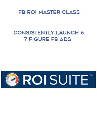 FB ROI Master Class - Consistently Launch 6 - 7 Figure FB Ads digital download