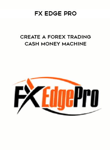 FX Edge Pro - Create A Forex Trading Cash Money Machine digital download