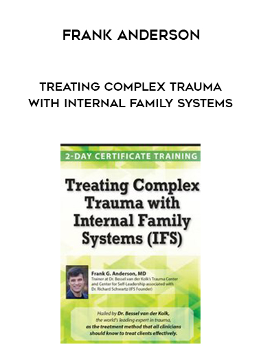 Frank Anderson – Treating Complex Trauma with Internal Family Systems digital download