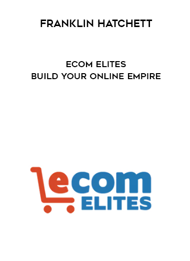Franklin Hatchett – eCom Elites – Build Your Online Empire digital download