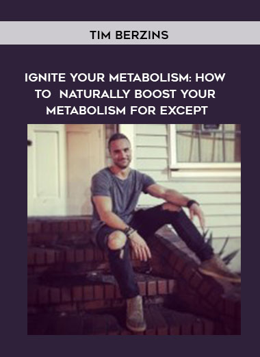 Tim Berzins - Ignite Your Metabolism: How To Naturally Boost Your Metabolism For Except digital download