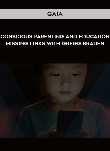 Gaia - Conscious Parenting and Education - Missing Links with Gregg Braden digital download