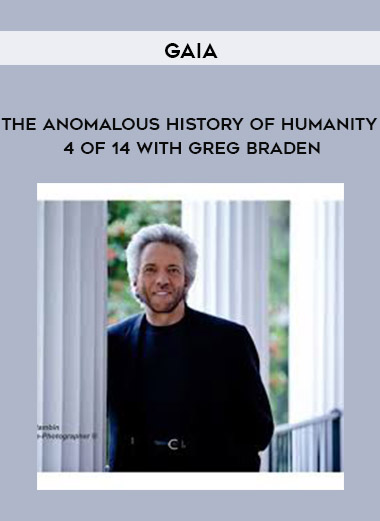 Gaia - The Anomalous History of Humanity 4 of 14 with Greg Braden digital download