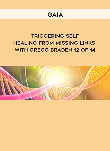 Gaia - Triggering Self-Healing from Missing Links with Gregg Braden 12 of 14 digital download