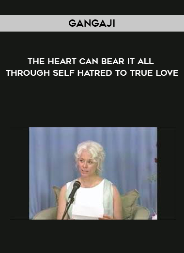 Gangaji - The Heart Can Bear It All - Through Self Hatred To True Love digital download