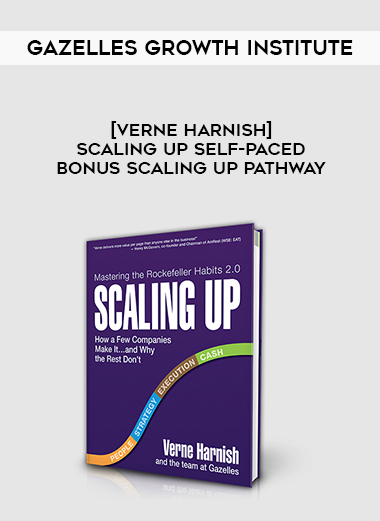 Gazelles Growth Institute [Verne Harnish] – Scaling Up – Self-Paced & Bonus Scaling Up Pathway digital download