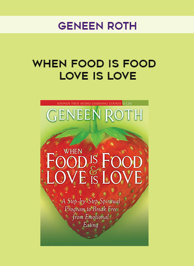 Geneen Roth - WHEN FOOD IS FOOD & LOVE IS LOVE digital download