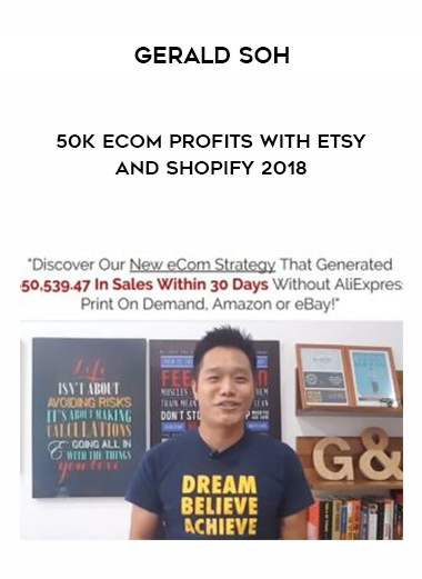 Gerald Soh – 50K eCom Profits With Etsy and Shopify 2018 digital download