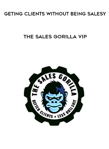 Geting Clients Without Being Salesy – The Sales Gorilla Vip digital download