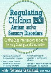Teresa Garland - Regulating Children with Autism and/or Sensory Disorders: Cutting-Edge Interventions to Satisfy Sensory Cravings and Sensitivities digital download