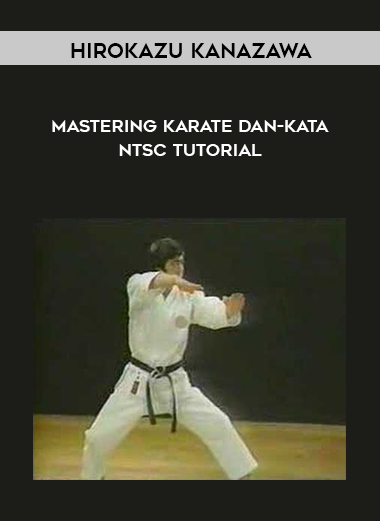 Hirokazu Kanazawa - Mastering Karate Dan-Kata NTSC TUTORIAL digital download