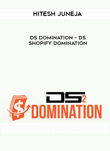 Hitesh Juneja – DS Domination – DS Shopify Domination digital download