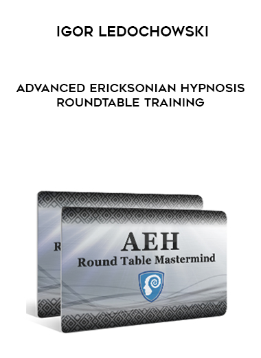 Igor Ledochowski – Advanced Ericksonian Hypnosis Roundtable Training digital download