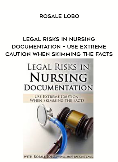 Legal Risks in Nursing Documentation – Use Extreme Caution When Skimming the Facts - Rosale Lobo digital download