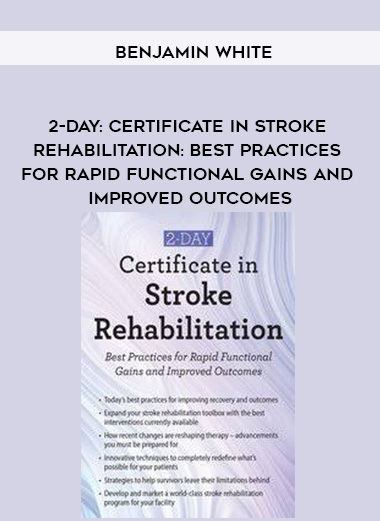 2-Day: Certificate in Stroke Rehabilitation: Best Practices for Rapid Functional Gains and Improved Outcomes - Benjamin White digital download