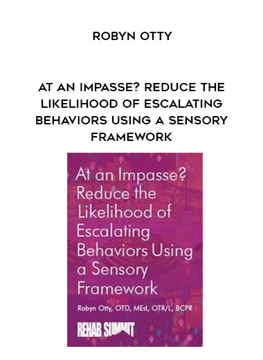 At an Impasse? Reduce the Likelihood of Escalating Behaviors Using A Sensory Framework - Robyn Otty digital download