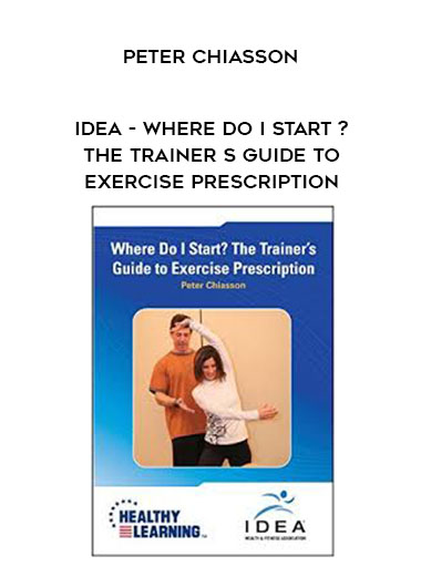 Peter Chiasson - IDEA - Where Do I Start ? The Trainer s Guide to Exercise prescription digital download