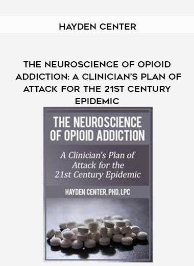 The Neuroscience of Opioid Addiction: A Clinician’s Plan of Attack for the 21st Century Epidemic - Hayden Center digital download