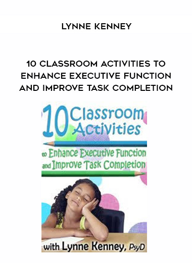 10 Classroom Activities to Enhance Executive Function and Improve Task Completion - Lynne Kenney digital download