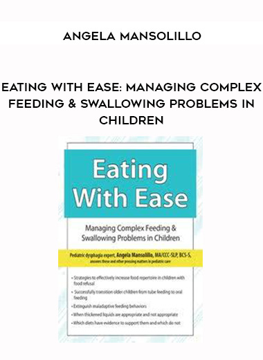 Eating with Ease: Managing Complex Feeding & Swallowing Problems in Children - Angela Mansolillo digital download