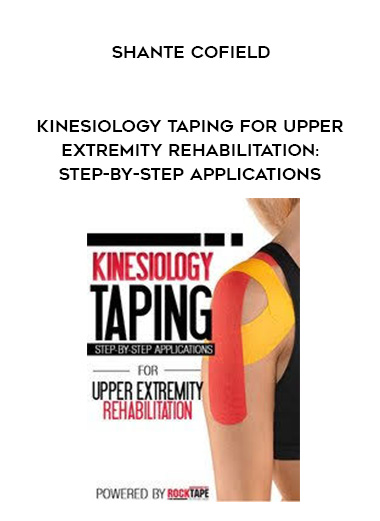 Kinesiology Taping for Upper Extremity Rehabilitation: Step-by-Step Applications - Shante Cofield digital download