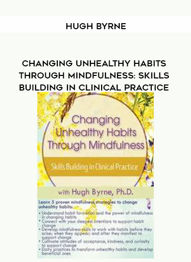Changing Unhealthy Habits Through Mindfulness: Skills Building in Clinical Practice - Hugh Byrne digital download