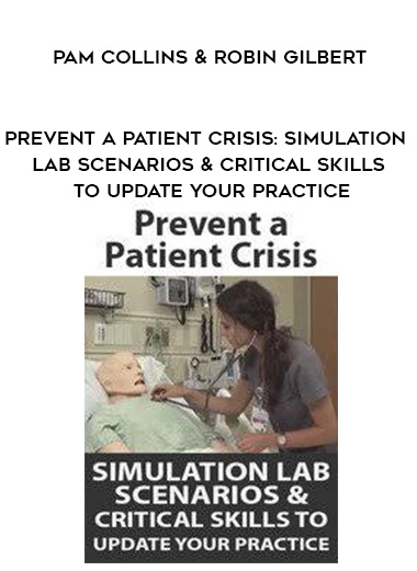 Prevent a Patient Crisis: Simulation Lab Scenarios & Critical Skills to Update Your Practice - Pam Collins & Robin Gilbert digital download