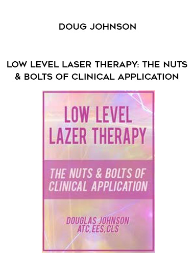 Low Level Laser Therapy: The Nuts & Bolts of Clinical Application - Doug Johnson digital download