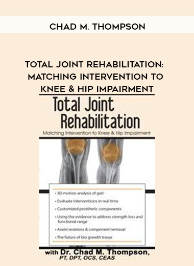 Total Joint Rehabilitation: Matching Intervention to Knee & Hip Impairment - Chad M. Thompson digital download