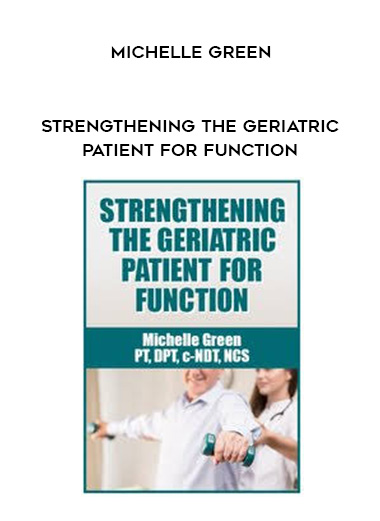 Strengthening the Geriatric Patient for Function - Michelle Green digital download