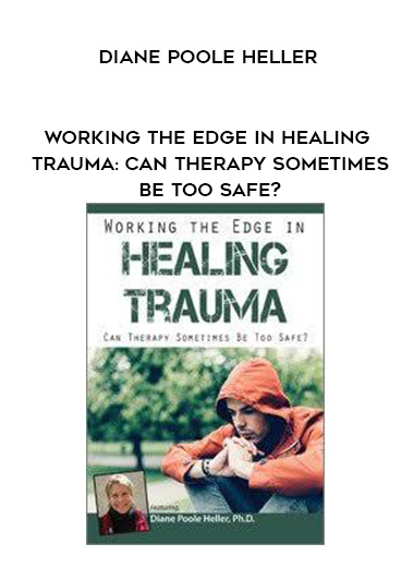 Working the Edge in Healing Trauma: Can Therapy Sometimes Be Too Safe? - Diane Poole Heller digital download