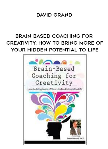 Brain-Based Coaching for Creativity: How to Bring More of Your Hidden Potential to Life - David Grand digital download