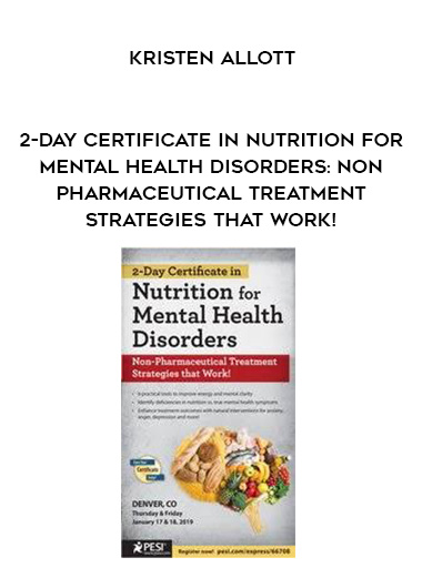 2-Day Certificate in Nutrition for Mental Health Disorders: Non-Pharmaceutical Treatment Strategies that Work! - Kristen Allott digital download