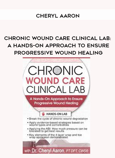 Chronic Wound Care Clinical Lab: A Hands-On Approach to Ensure Progressive Wound Healing - Cheryl Aaron digital download