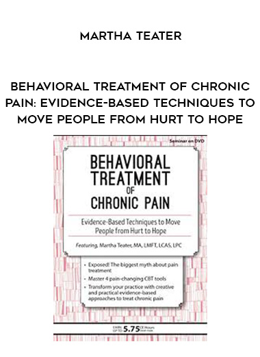Behavioral Treatment of Chronic Pain: Evidence-Based Techniques to Move People from Hurt to Hope - Martha Teater digital download
