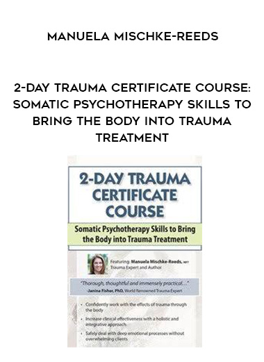 2-Day Trauma Certificate Course: Somatic Psychotherapy Skills to Bring the Body into Trauma Treatment - Manuela Mischke-Reeds digital download
