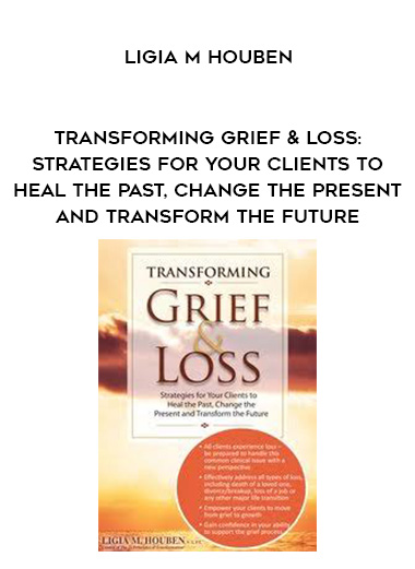 Transforming Grief & Loss: Strategies for Your Clients to Heal the Past
